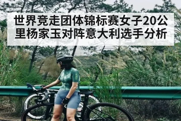 世界竞走团体锦标赛女子20公里杨家玉对阵意大利选手分析